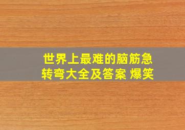 世界上最难的脑筋急转弯大全及答案 爆笑